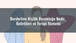 Borderline Kişilik Bozukluğu Nedir? Belirtileri ve Terapi Yöntemi
