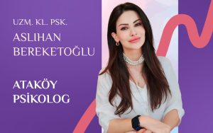 Ataköy Psikolog Danışmanlık – Aslıhan Bereketoğlu