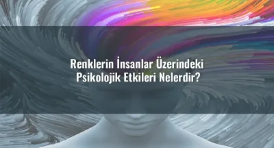 Renklerin İnsanlar Üzerindeki Psikolojik Etkileri Nelerdir?