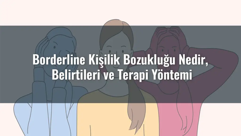 Borderline Kişilik Bozukluğu Nedir? Belirtileri ve Terapi Yöntemi