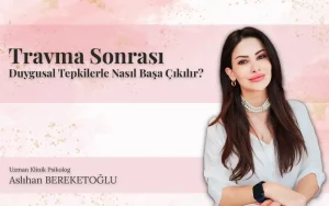 travma sonrasi duygusal tepkilerle nasil basa cikilir aslihan bereketoglu