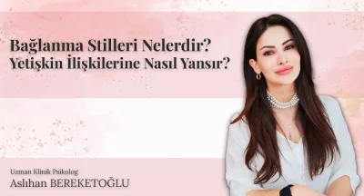 Bağlanma Stilleri Nelerdir ve Yetişkin İlişkilerine Nasıl Yansır?